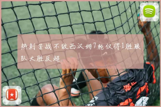 热刺苦战不敌西汉姆7轮仅得1胜狼队大胜反超