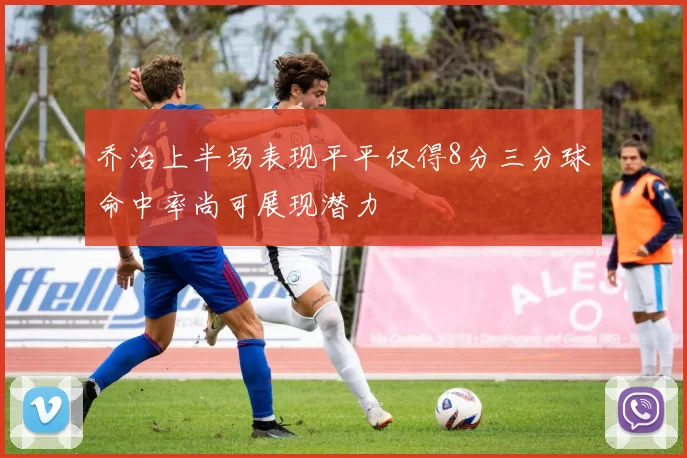 乔治上半场表现平平仅得8分三分球命中率尚可展现潜力